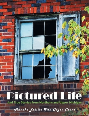 Pictured Life: And True Stories from Northern and Upper Michigan by Van Ooyen Crans, Anneke Letitia