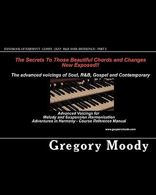 Handbook of Harmony - Gospel - Jazz - R&B -Soul (Reference - Part 2): Advanced Voicings for Melody and Suspension Harmonization - Part 2 by Moody, Gregory