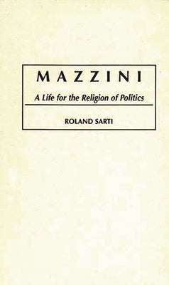 Mazzini: A Life for the Religion of Politics by Sarti, Roland