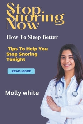 Stop Snoring immediately: How To Sleep Better by White, Molly