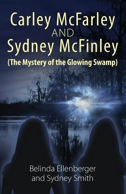 Carley McFarley & Sydney McFinley (The Mystery of the Glowing Swamp) by Ellenberger, Belinda