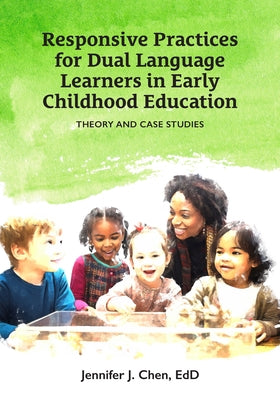 Responsive Practice for Dual Language Learners in Early Childhood Education: Theory and Case Studies by J. Chen, Jennifer