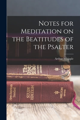 Notes for Meditation on the Beatitudes of the Psalter by Jenks, Arthur Whipple 1863-