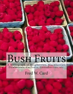 Bush Fruits: A Monograph of Raspberries, Blackberries, Dewberries, Currants, Gooseberries, etc. by Chambers, Roger