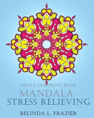 Adult Coloring Book: Mandala Stress Relieving: Mandala Coloring Book, Stress Relieving Patterns, Coloring Books For Adults, Adult Coloring by Frazier, Belinda L.