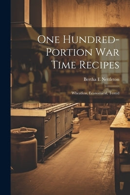 One Hundred-portion War Time Recipes; Wheatless, Economical, Tested by Nettleton, Bertha E.