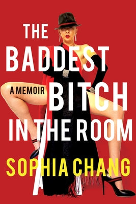 The Baddest Bitch in the Room: A Memoir by Chang, Sophia