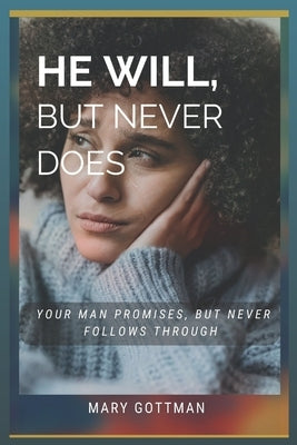 He Will, But Never Does: Your Man Promises But Never Follows Through by Gottman, Mary