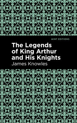 The Legends of King Arthur and His Knights by Knowles, James