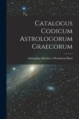 Catalogus Codicum Astrologorum Graecorum by Martini Et Dominicus Bassi, Aemygdius