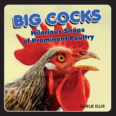 Big Cocks: Hilarious Snaps of Prominent Poultry by Ellis, Charlie