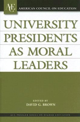 University Presidents as Moral Leaders by Brown, David G.