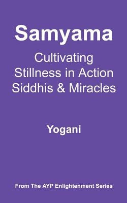 Samyama - Cultivating Stillness in Action, Siddhis and Miracles by Yogani