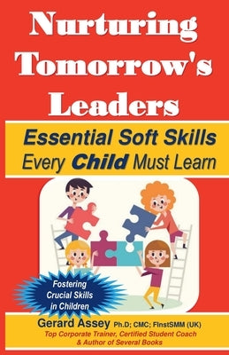 Nurturing Tomorrow's Leaders: Essential Soft Skills Every Child Must Learn by Assey, Gerard