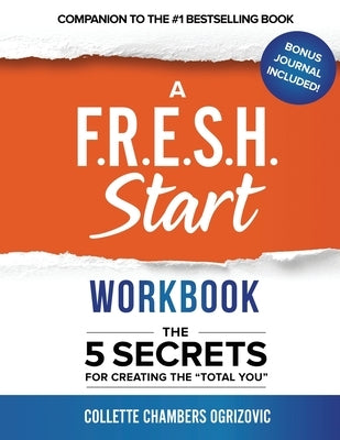 A F.R.E.S.H. Start Workbook: The 5 Secrets for Creating the Total You by Chambers Ogrizovic, Collette