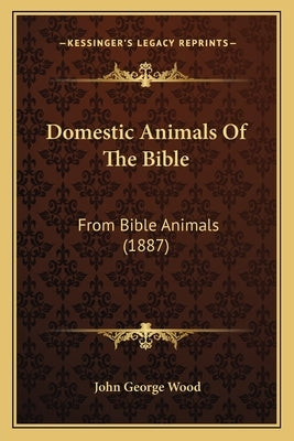 Domestic Animals Of The Bible: From Bible Animals (1887) by Wood, John George