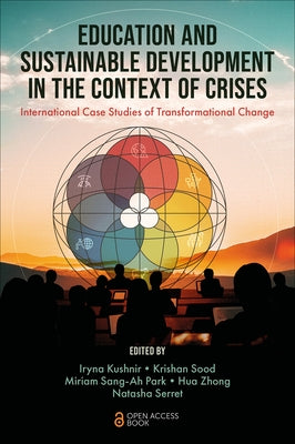 Education and Sustainable Development in the Context of Crises: International Case Studies of Transformational Change by Kushnir, Iryna