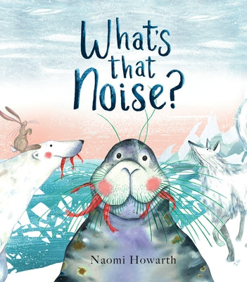 What's That Noise? by Howarth, Naomi