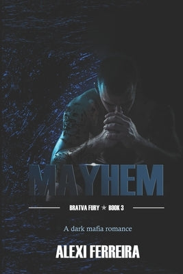 Mayhem: Bratva Fury (book 3) by Ferreira, Alexi