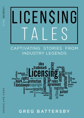 Licensing Tales: Captivating Stories from Industry Legends by Battersby, Greg