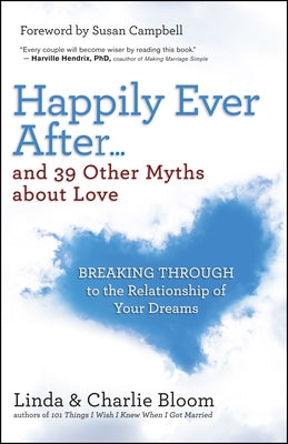 Happily Ever After...and 39 Other Myths about Love: Breaking Through to the Relationship of Your Dreams by Bloom, Linda