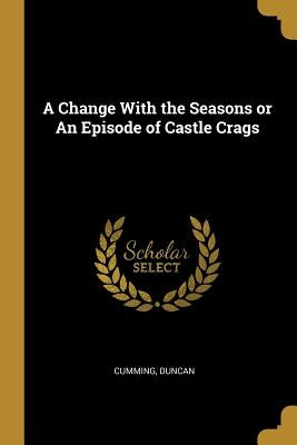 A Change With the Seasons or An Episode of Castle Crags by Duncan, Cumming