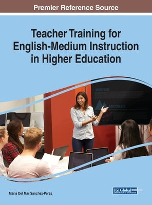 Teacher Training for English-Medium Instruction in Higher Education by Sánchez-Pérez, Maria del Mar