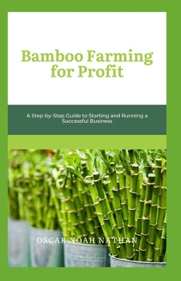 Bamboo Farming for Profit: A Step-by-Step Guide to Starting and Running a Successful Business by Noah Nathan, Oscar