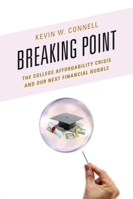 Breaking Point: The College Affordability Crisis and Our Next Financial Bubble by Connell, Kevin W.