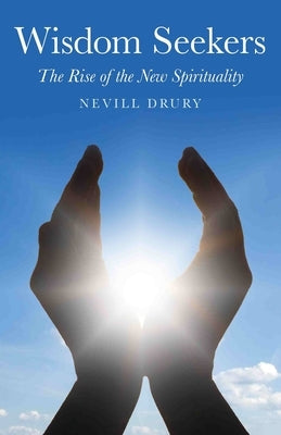 Wisdom Seekers: The Rise of the New Spirituality by Drury, Nevill