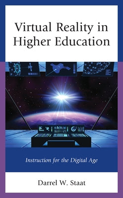 Virtual Reality in Higher Education: Instruction for the Digital Age by Staat, Darrel W.