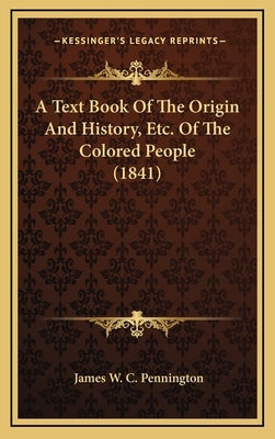 A Text Book Of The Origin And History, Etc. Of The Colored People (1841) by Pennington, James W. C.