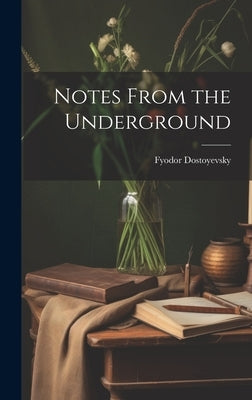 Notes From the Underground by Dostoyevsky, Fyodor