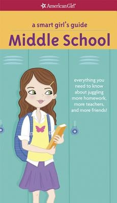 A Smart Girl's Guide: Middle School: Everything You Need to Know about Juggling More Homework, More Teachers, and More Friends! by Williams Montalbano, Julie