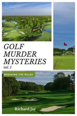 Golf Murder Mysteries: Breaking The Rules Vol. 1 by Jay, Richard