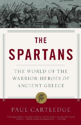 The Spartans: The World of the Warrior-Heroes of Ancient Greece by Cartledge, Paul