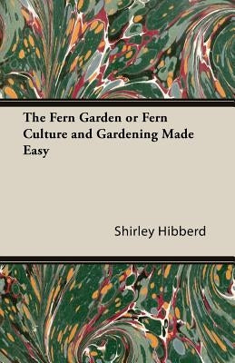 The Fern Garden or Fern Culture and Gardening Made Easy by Hibberd, Shirley