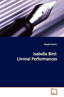 Isabella Bird: Liminal Performances by Mayhan, Maggie