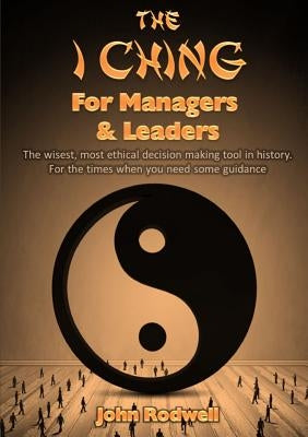 The I Ching for Managers & Leaders by Rodwell, John