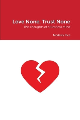 Love None, Trust None: The Thoughts of a Restless Mind by Rice, Modesty