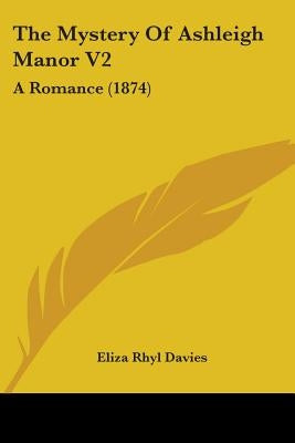 The Mystery Of Ashleigh Manor V2: A Romance (1874) by Davies, Eliza Rhyl