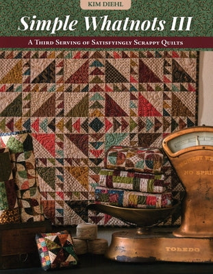 Simple Whatnots III: A Third Serving of Satisfyingly Scrappy Quilts by Diehl, Kim