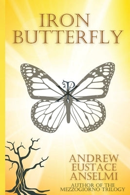 Iron Butterfly: The Mezzogiorno Trilogy by Anselmi, Andrew Eustace