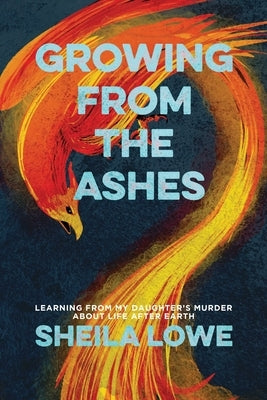 Growing From the Ashes by Lowe, Sheila