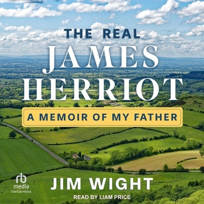 The Real James Herriot: A Memoir of My Father by Wight, Jim