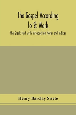 The Gospel according to St. Mark: the Greek text with Introduction Notes and Indices by Barclay Swete, Henry