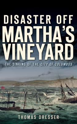 Disaster Off Martha's Vineyard: The Sinking of the City of Columbus by Dresser, Thomas