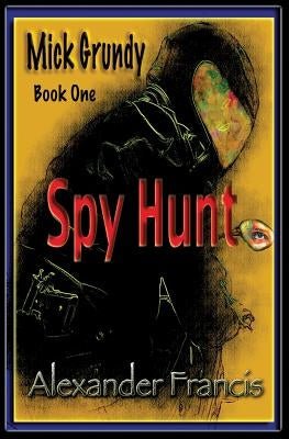 Spy Hunt: Mick Grundy Book 1 by Francis, Alexander