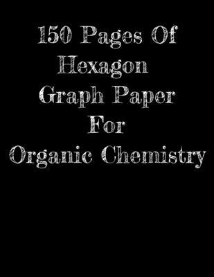 150 Pages Of Hexagon Graph Paper For Organic Chemistry: 150 pages 8.5 X 11 by Books, Jle