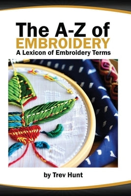 The Embrocraft A to Z of Embroidery by Hunt, Trev